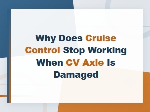 Cruise Control Failure Linked to Damaged Cv Axle