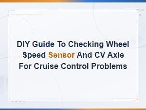 Diy Guide to Checking Wheel Speed Sensor and Cv Axle for Cruise Control Problems